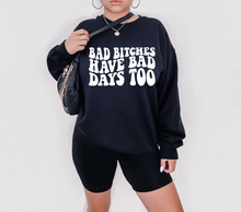 Load image into Gallery viewer, Bad Bitches have bad days Too Sweatshirt
